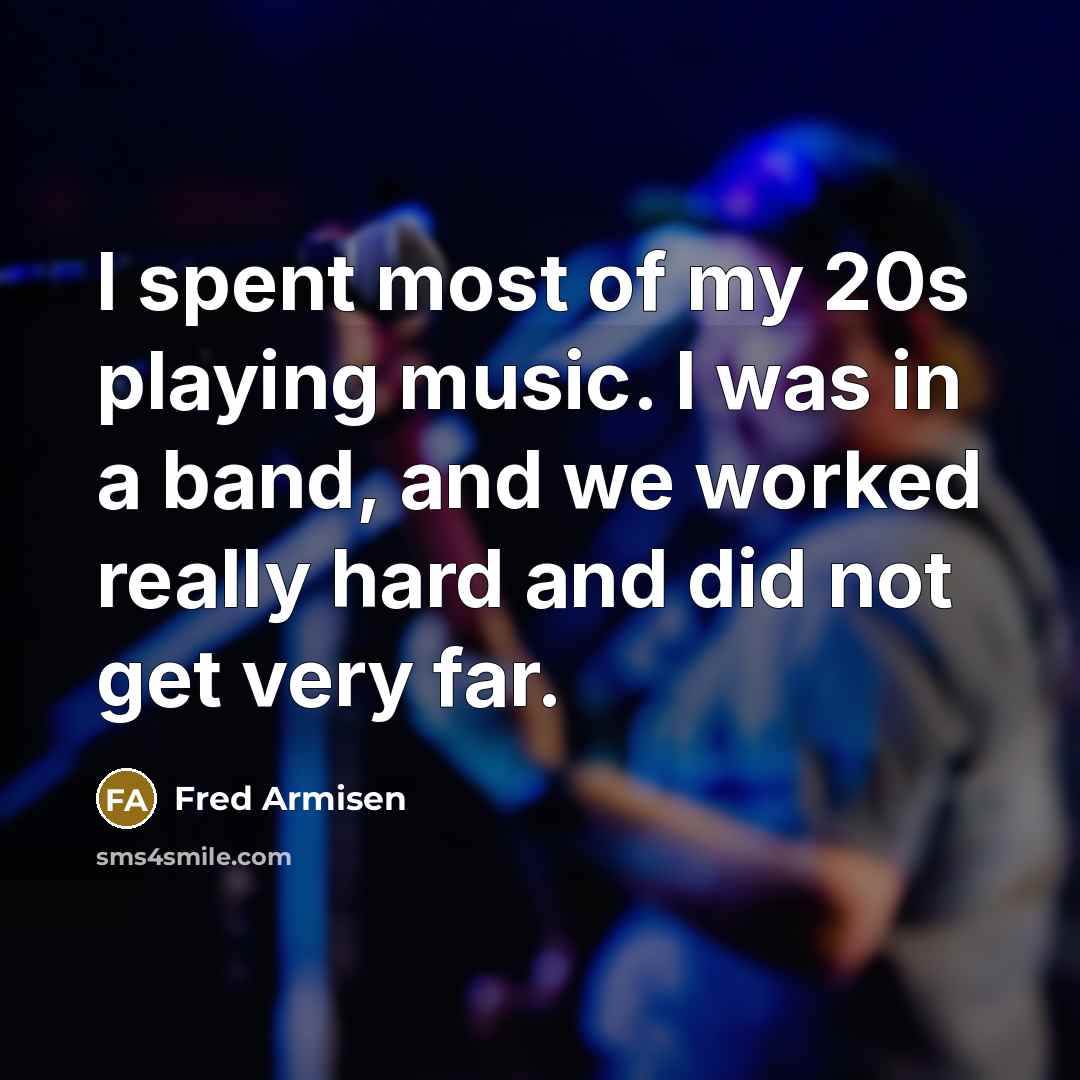 “I spent most of my 20s playing music. I was…” quote by Fred Armisen