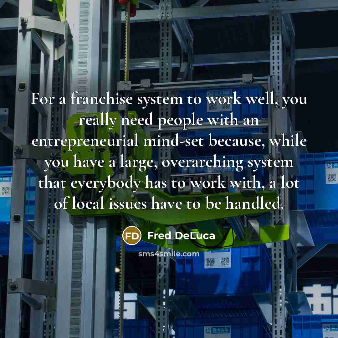“For a franchise system to work well, you really need…” quote by Fred DeLuca