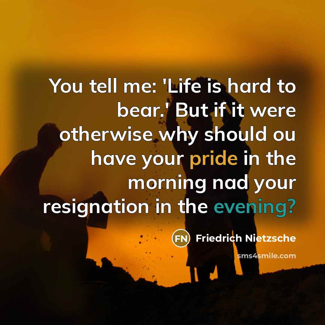 “You tell me: 'Life is hard to bear.' But if…” quote by Friedrich Nietzsche
