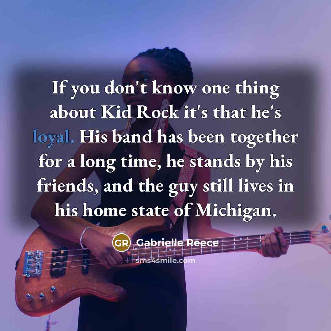 “If you don't know one thing about Kid Rock it's…” quote by Gabrielle Reece