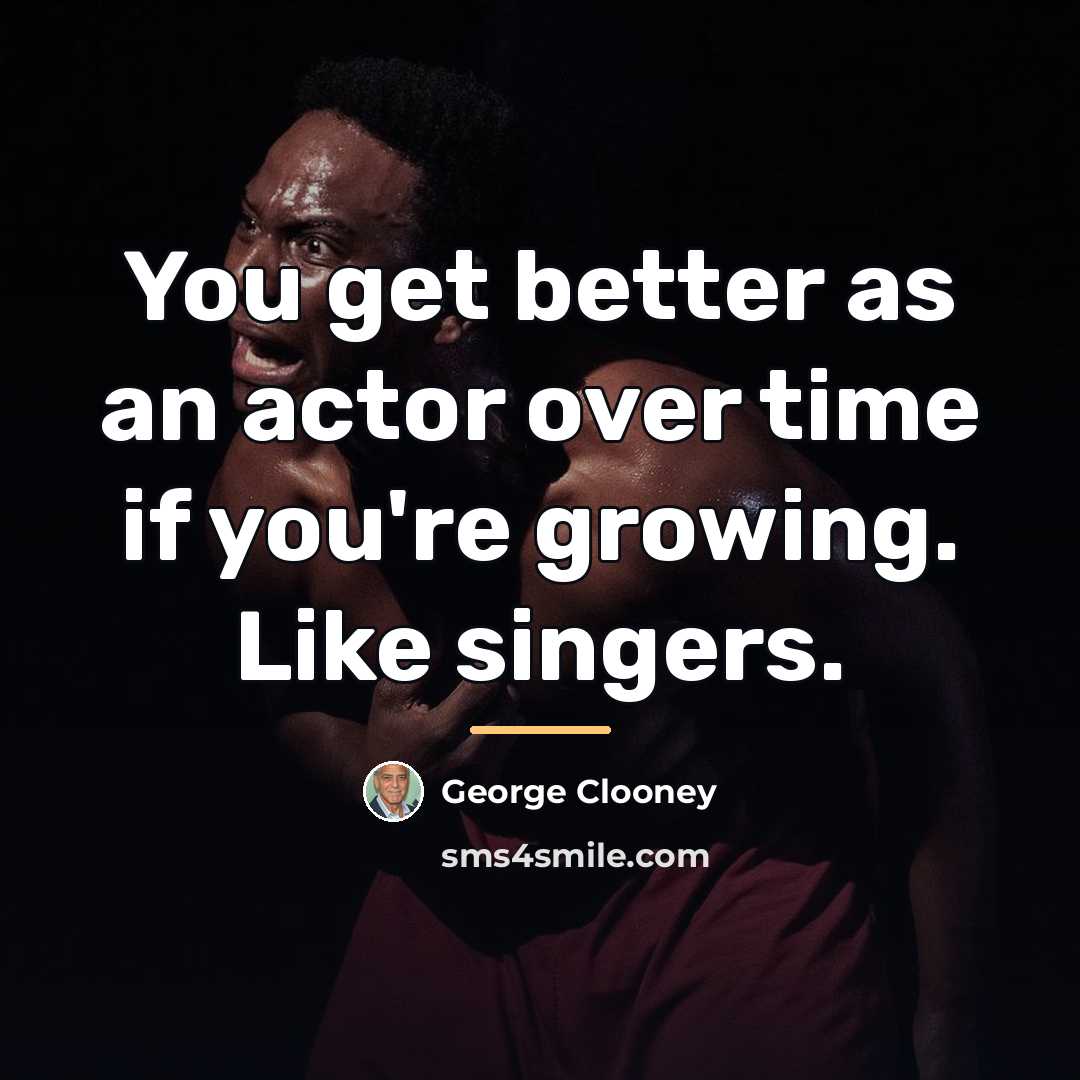 “You get better as an actor over time if you're…” quote by George Clooney