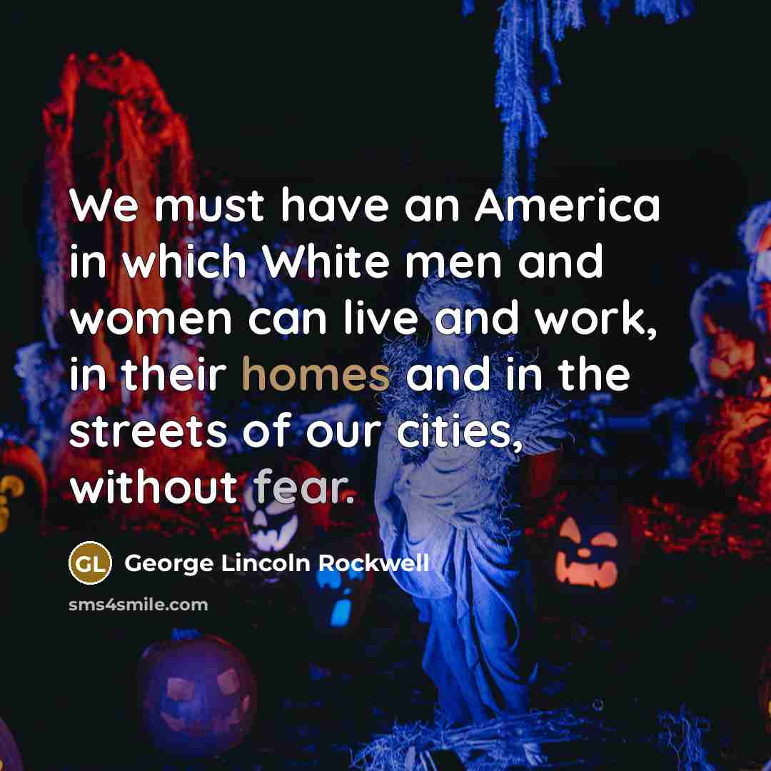 “We must have an America in which White men and…” quote by George Lincoln Rockwell