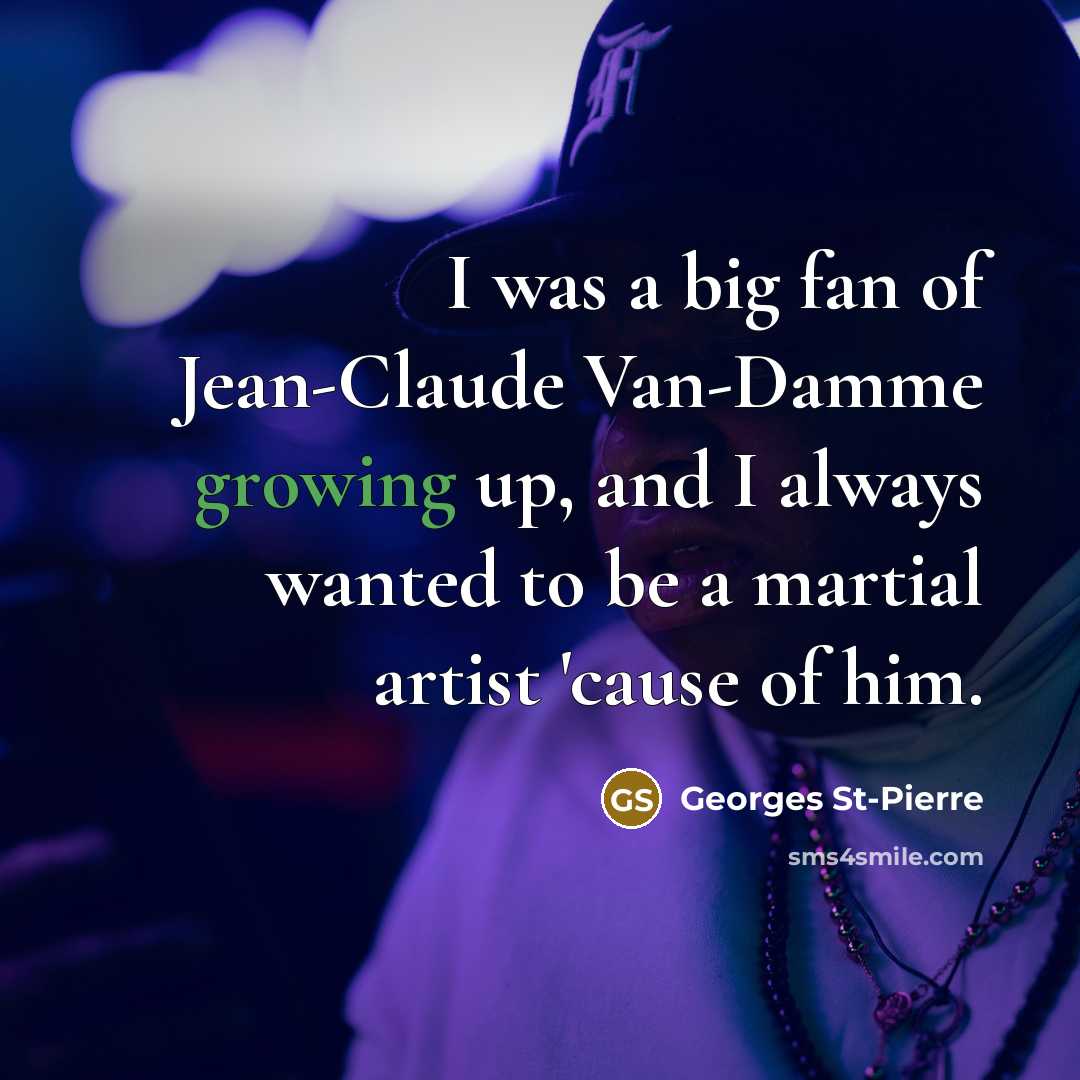 “I was a big fan of Jean-Claude Van-Damme growing up,…” quote by Georges St-Pierre