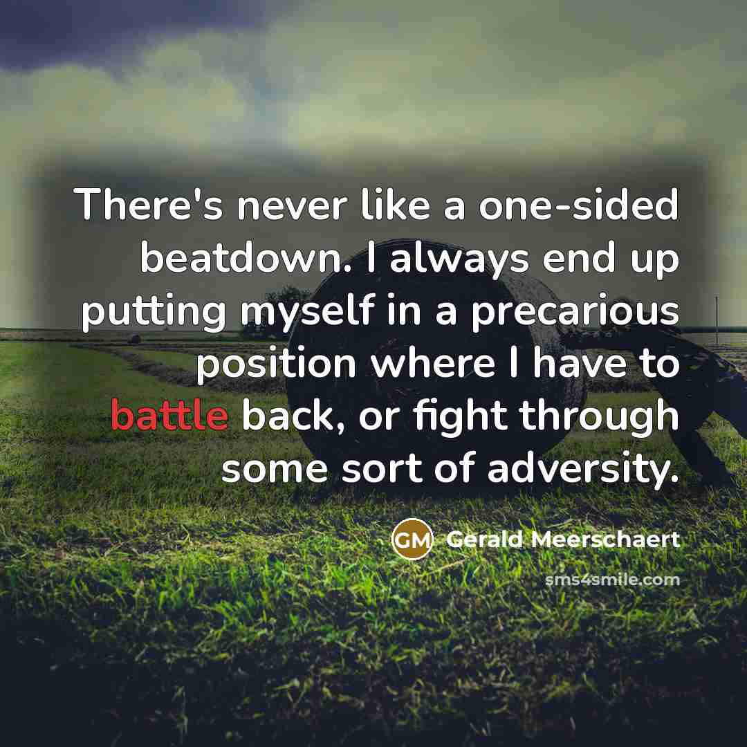 “There's never like a one-sided beatdown. I always end up…” quote by Gerald Meerschaert