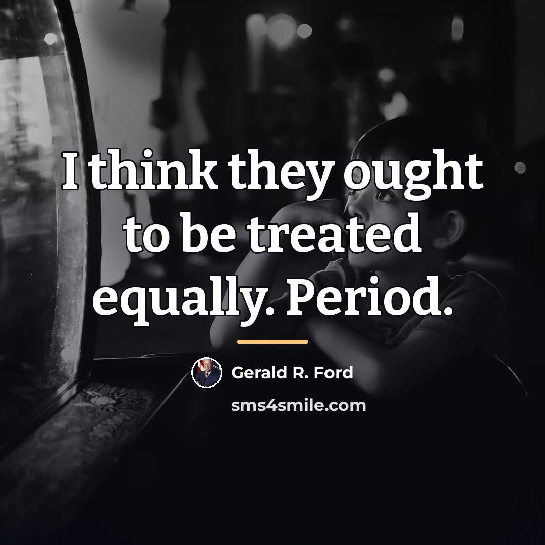 “I think they ought to be treated equally. Period.…” quote by Gerald R. Ford