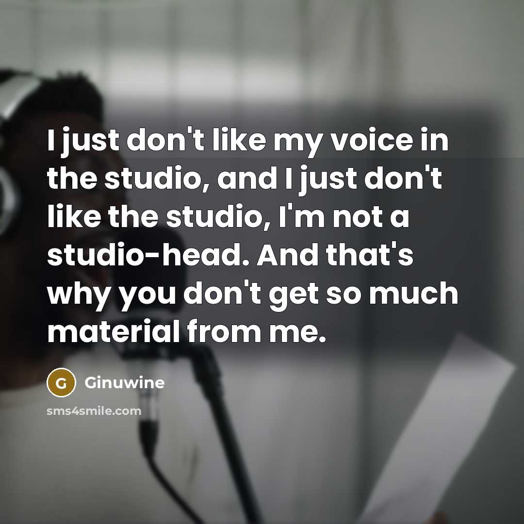 “I just don't like my voice in the studio, and…” quote by Ginuwine