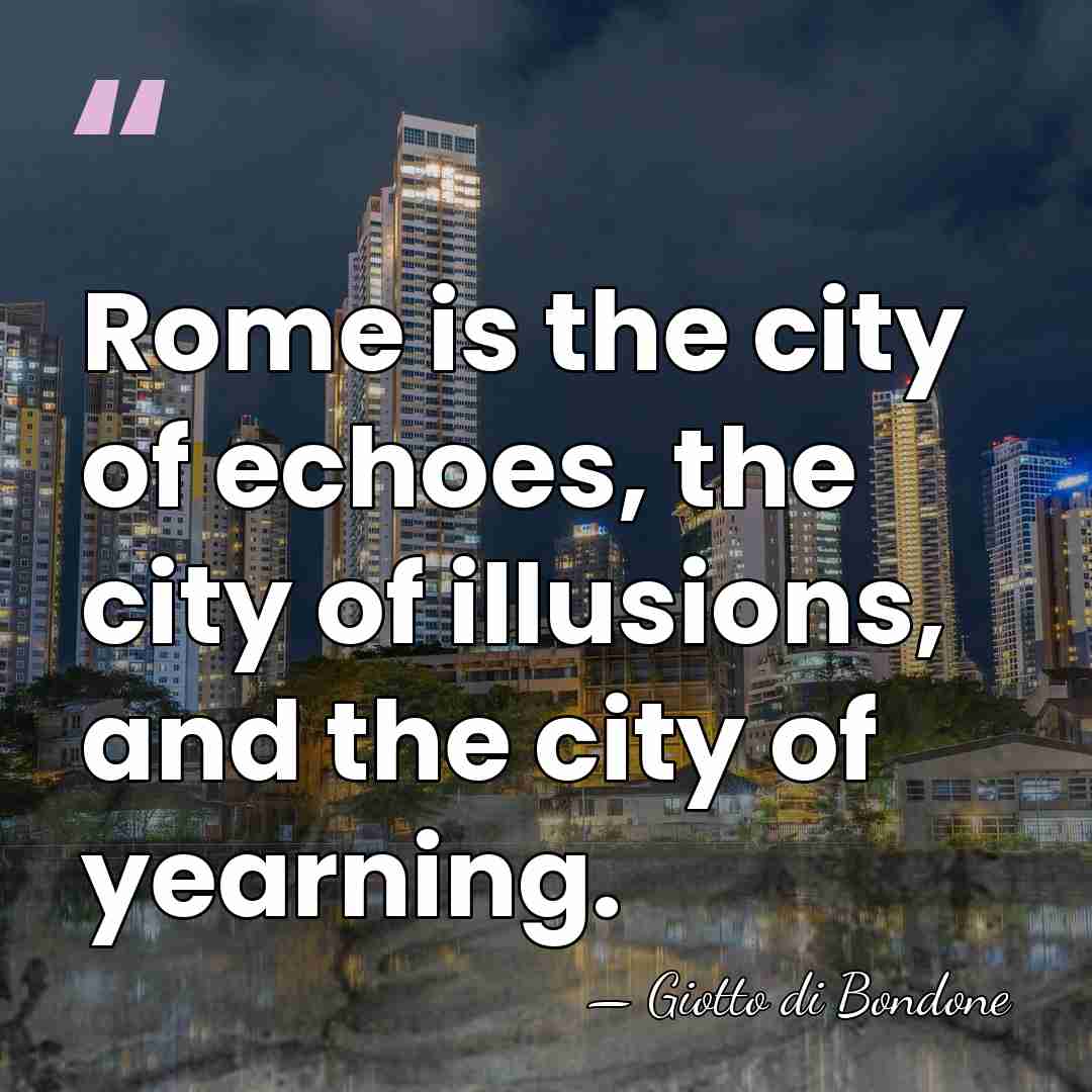 Rome is the city of echoes, the city of illusions, and the&hellip; - Giotto di Bondone