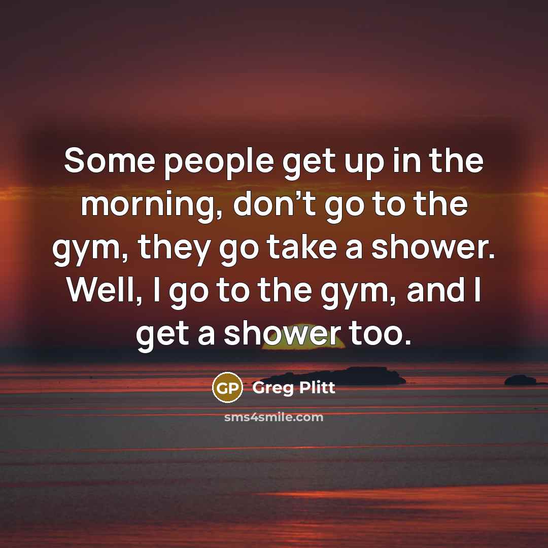 “Some people get up in the morning, don't go to…” quote by Greg Plitt
