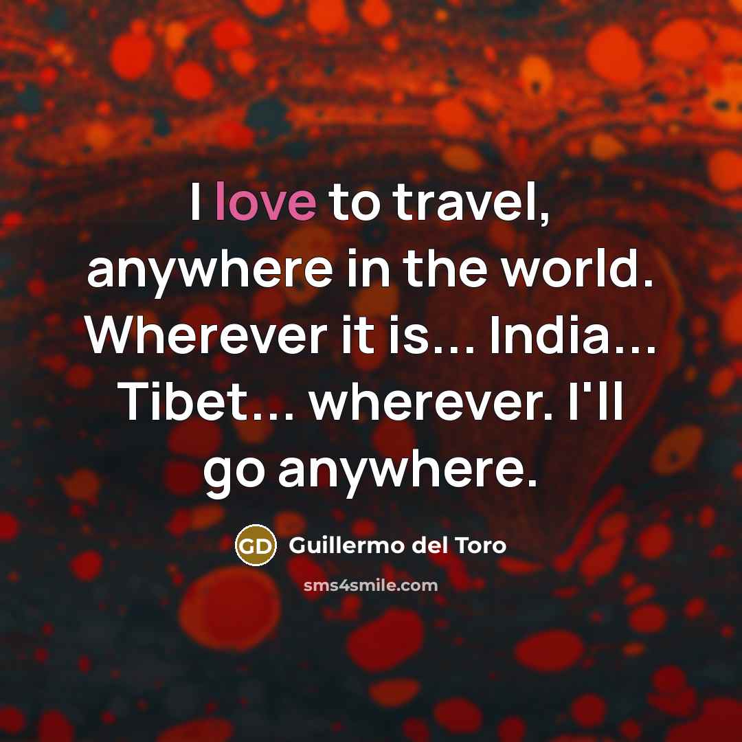 “I love to travel, anywhere in the world. Wherever it…” quote by Guillermo del Toro