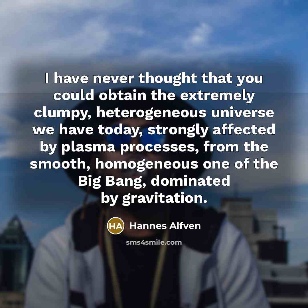 “I have never thought that you could obtain the extremely…” quote by Hannes Alfven
