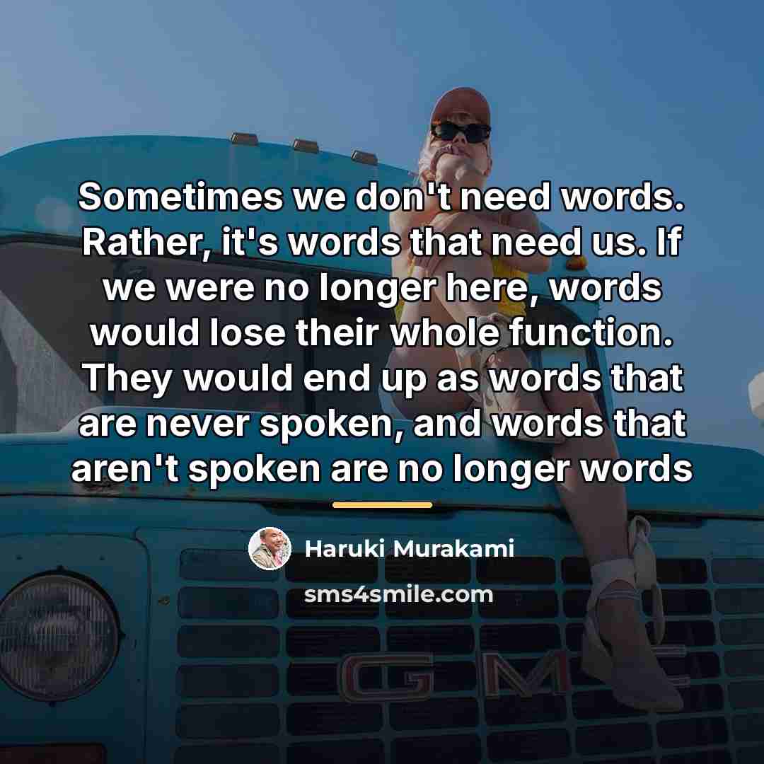 “Sometimes we don't need words. Rather, it's words that need…” quote by Haruki Murakami