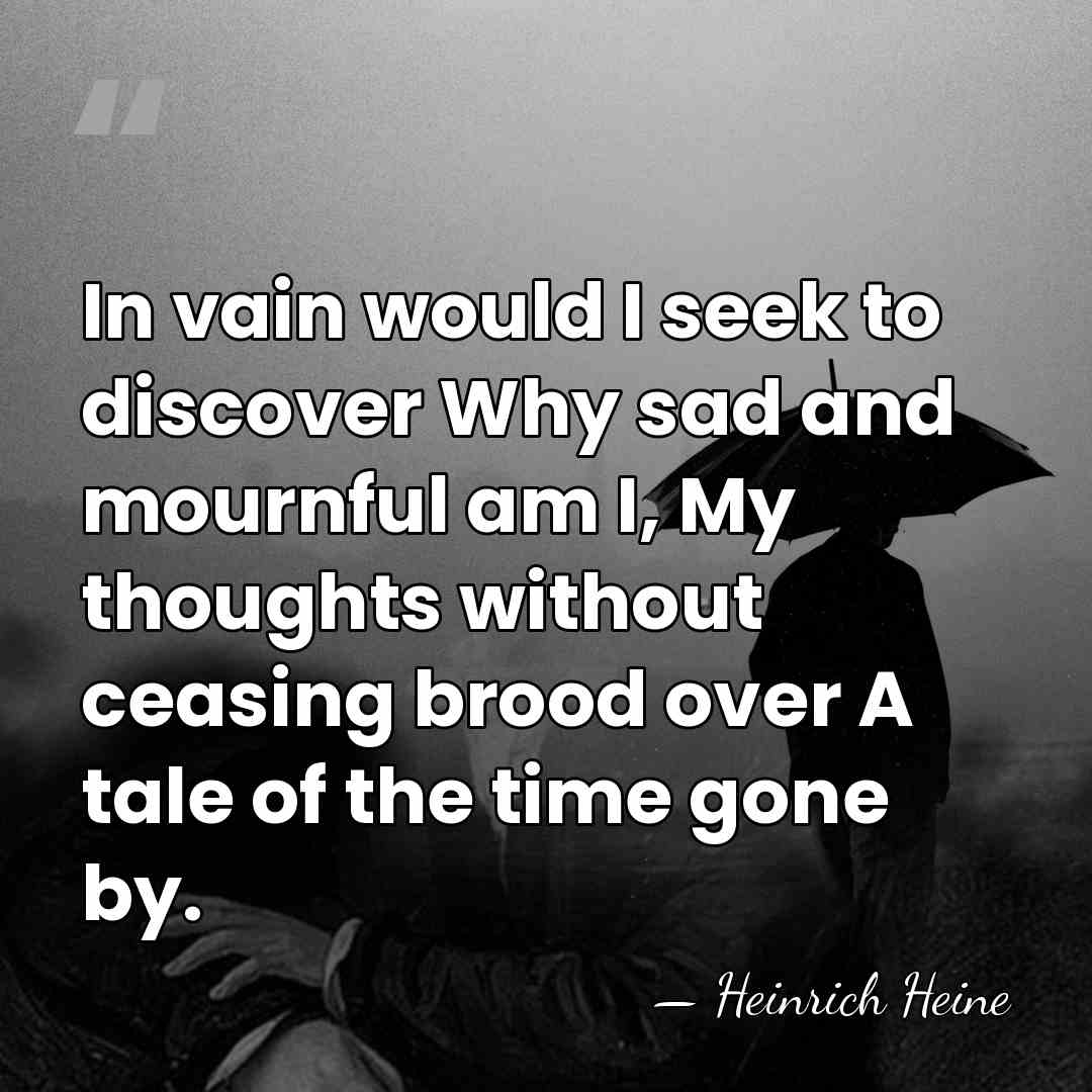 In vain would I seek to discover Why sad and mournful am&hellip; - Heinrich Heine