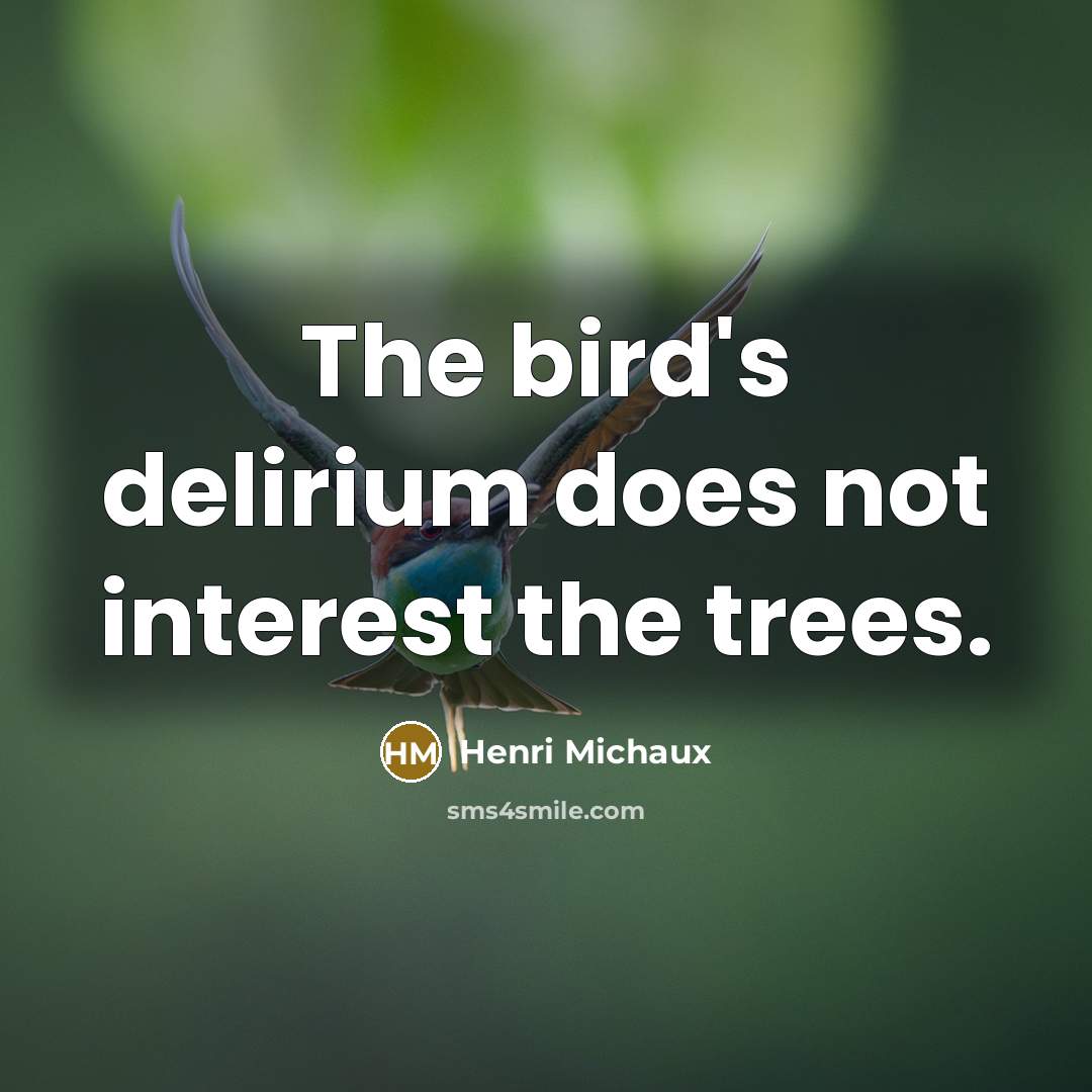 “The bird's delirium does not interest the trees.…” quote by Henri Michaux