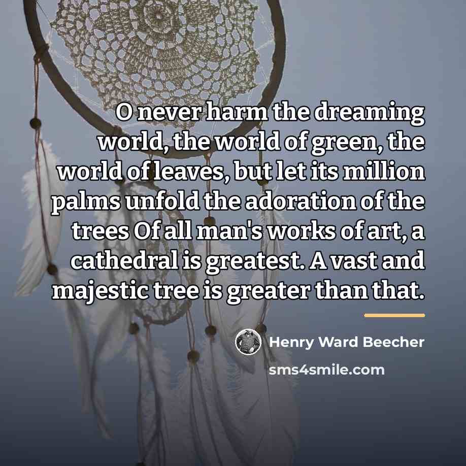 “O never harm the dreaming world, the world of green,…” quote by Henry Ward Beecher