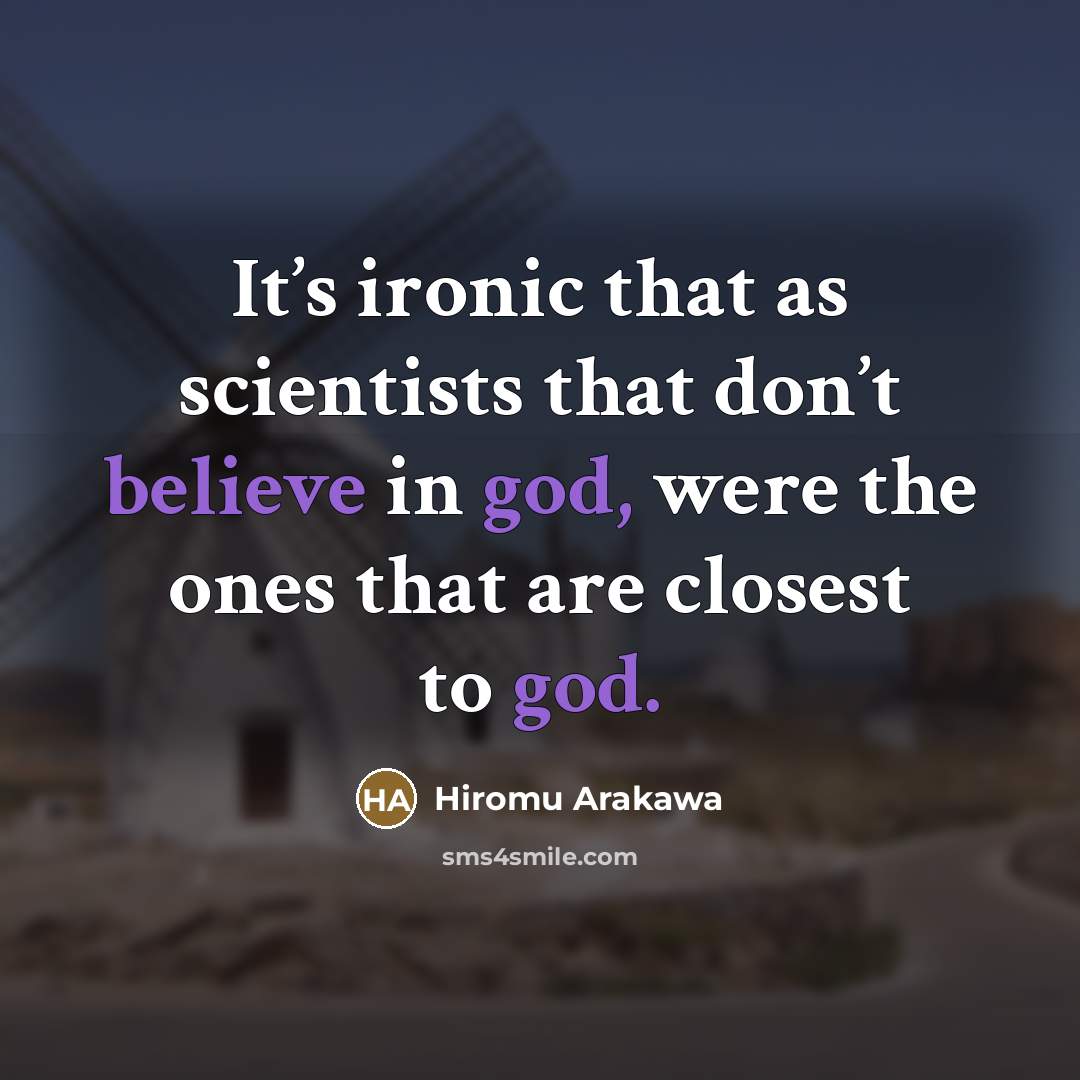 “It’s ironic that as scientists that don’t believe in god,…” quote by Hiromu Arakawa