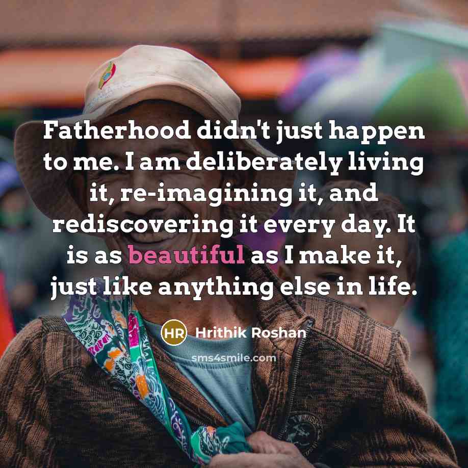 “Fatherhood didn't just happen to me. I am deliberately living…” quote by Hrithik Roshan