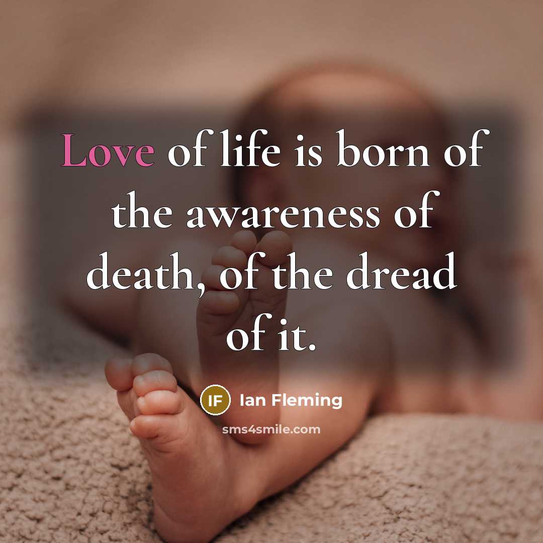 “Love of life is born of the awareness of death,…” quote by Ian Fleming