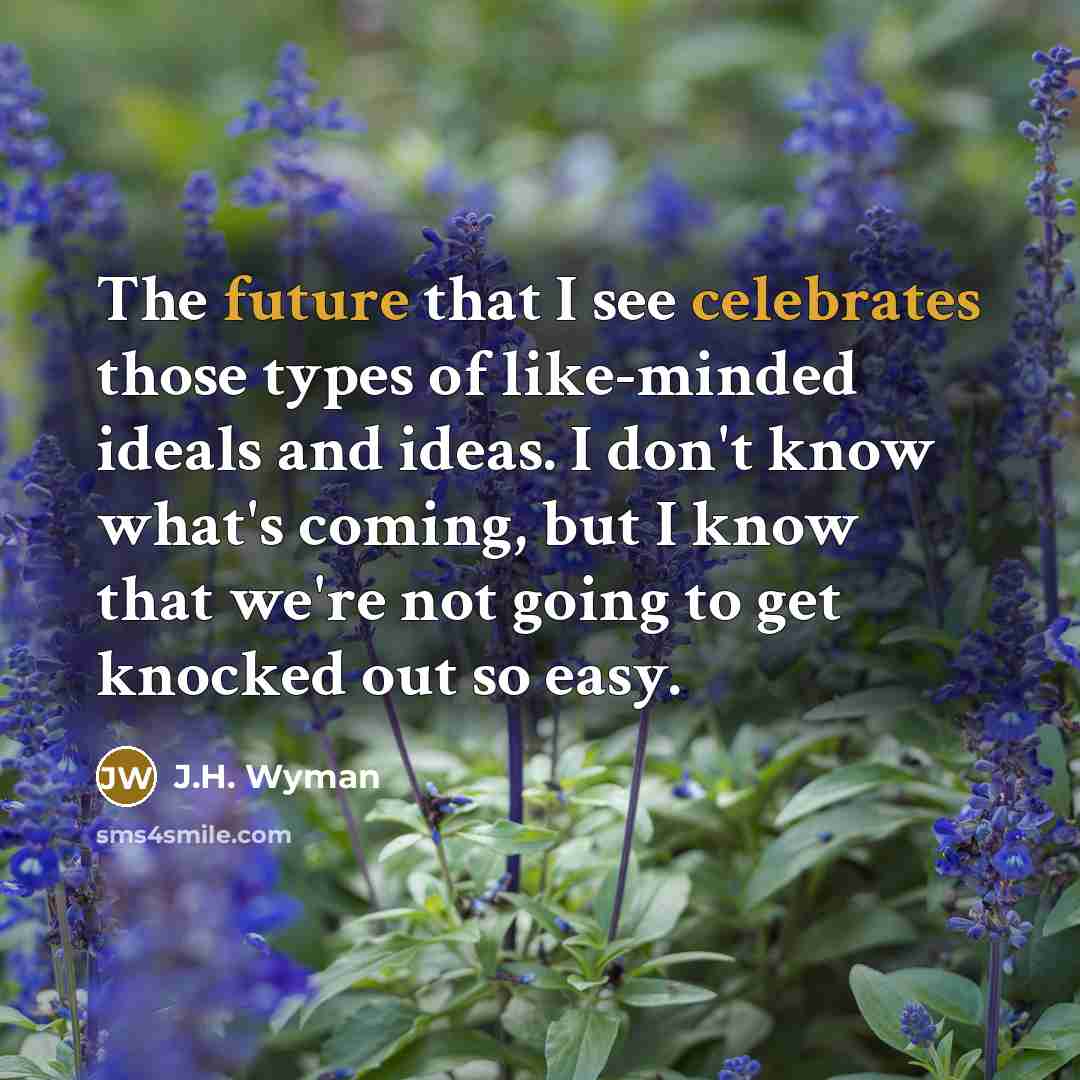 “The future that I see celebrates those types of like-minded…” quote by J.H. Wyman