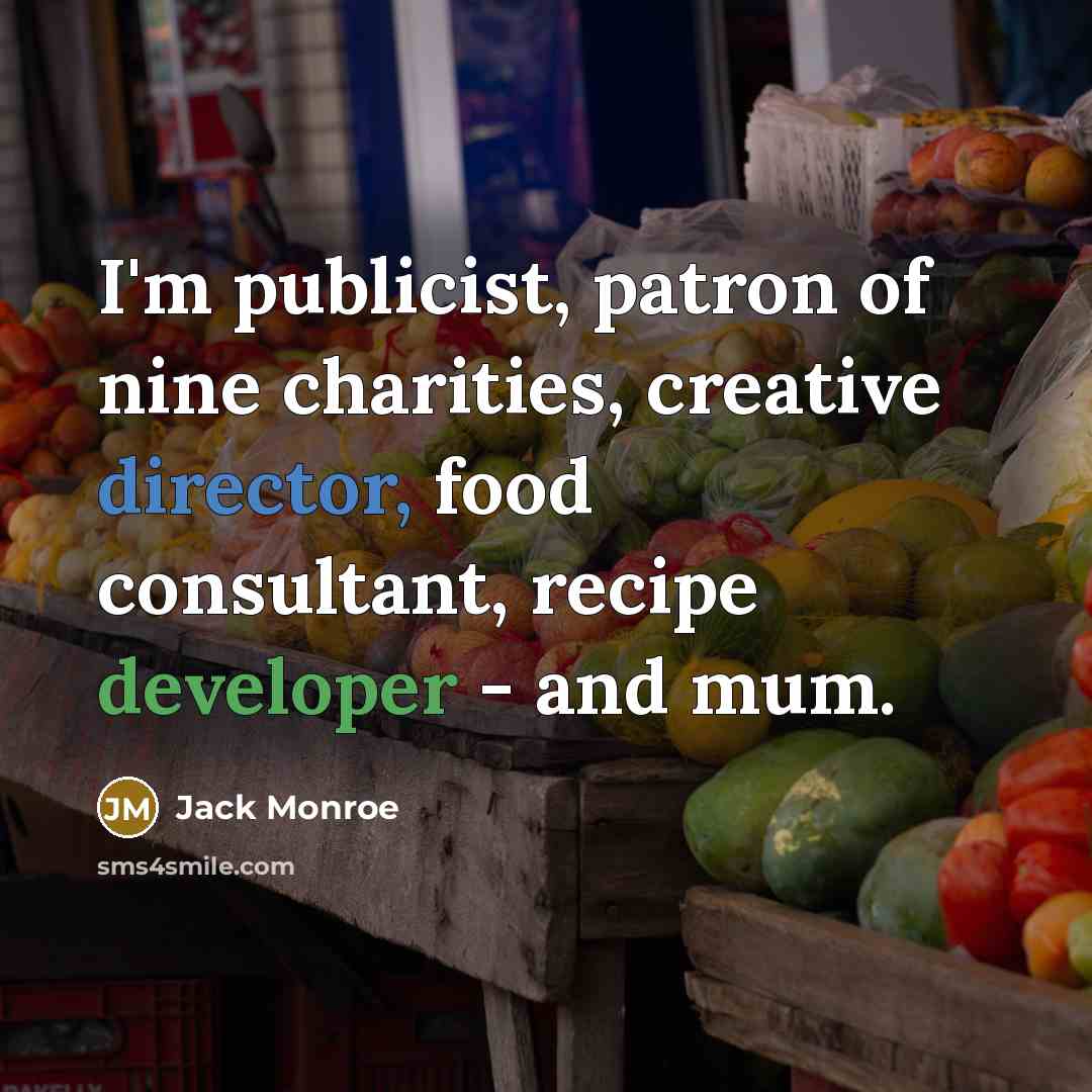“I'm publicist, patron of nine charities, creative director, food consultant, recipe developer - and mum.” quote by Jack Monroe