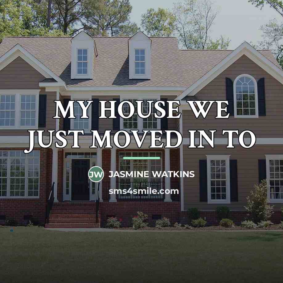 “MY HOUSE WE JUST MOVED IN TO…” quote by JASMIne Watkins