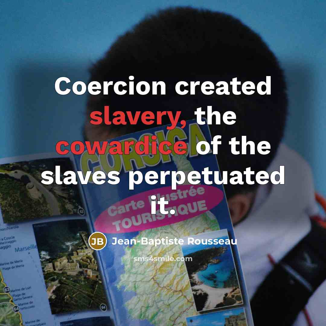 “Coercion created slavery, the cowardice of the slaves perpetuated it.…” quote by Jean-Baptiste Rousseau