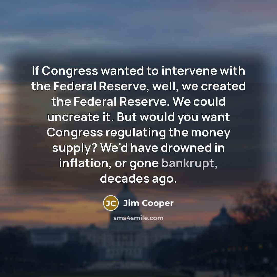 “If Congress wanted to intervene with the Federal Reserve, well,…” quote by Jim Cooper