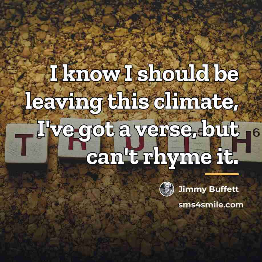 “I know I should be leaving this climate, I've got…” quote by Jimmy Buffett
