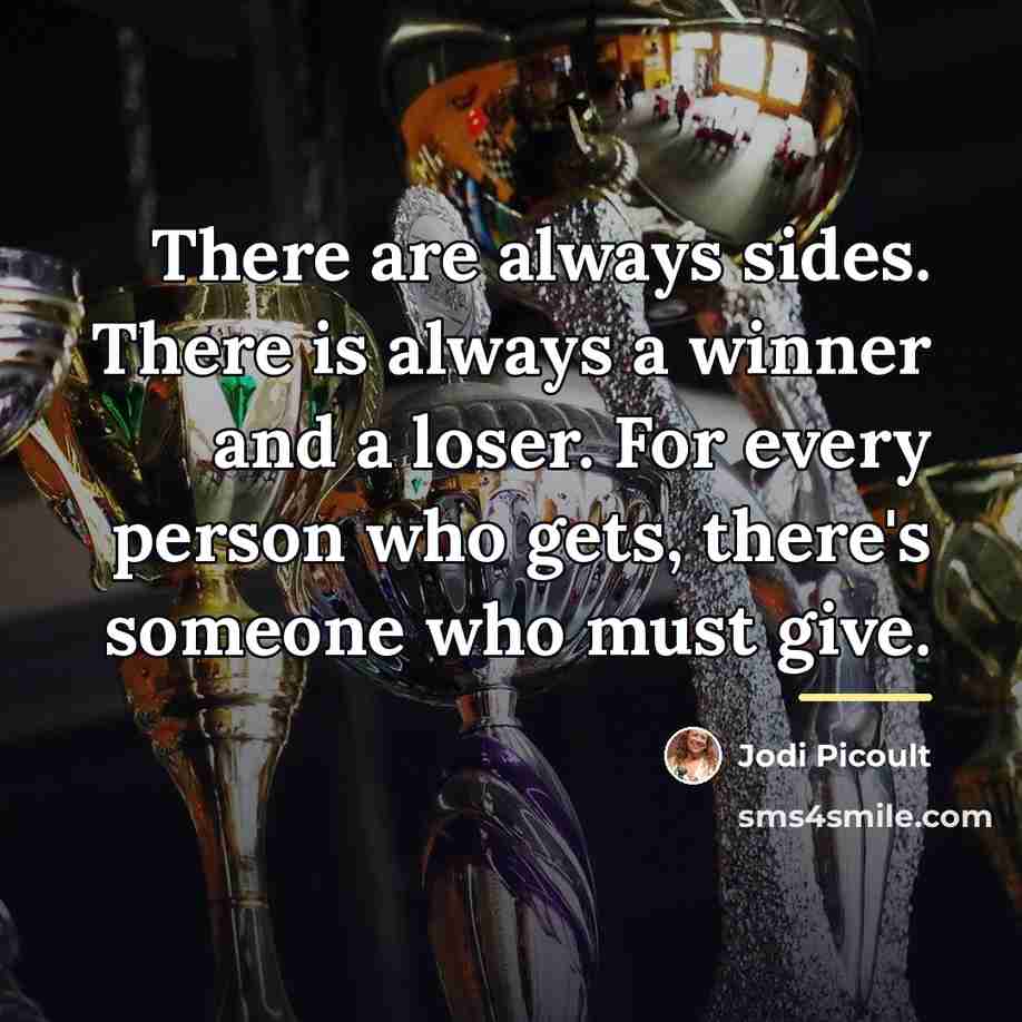 “There are always sides. There is always a winner and…” quote by Jodi Picoult