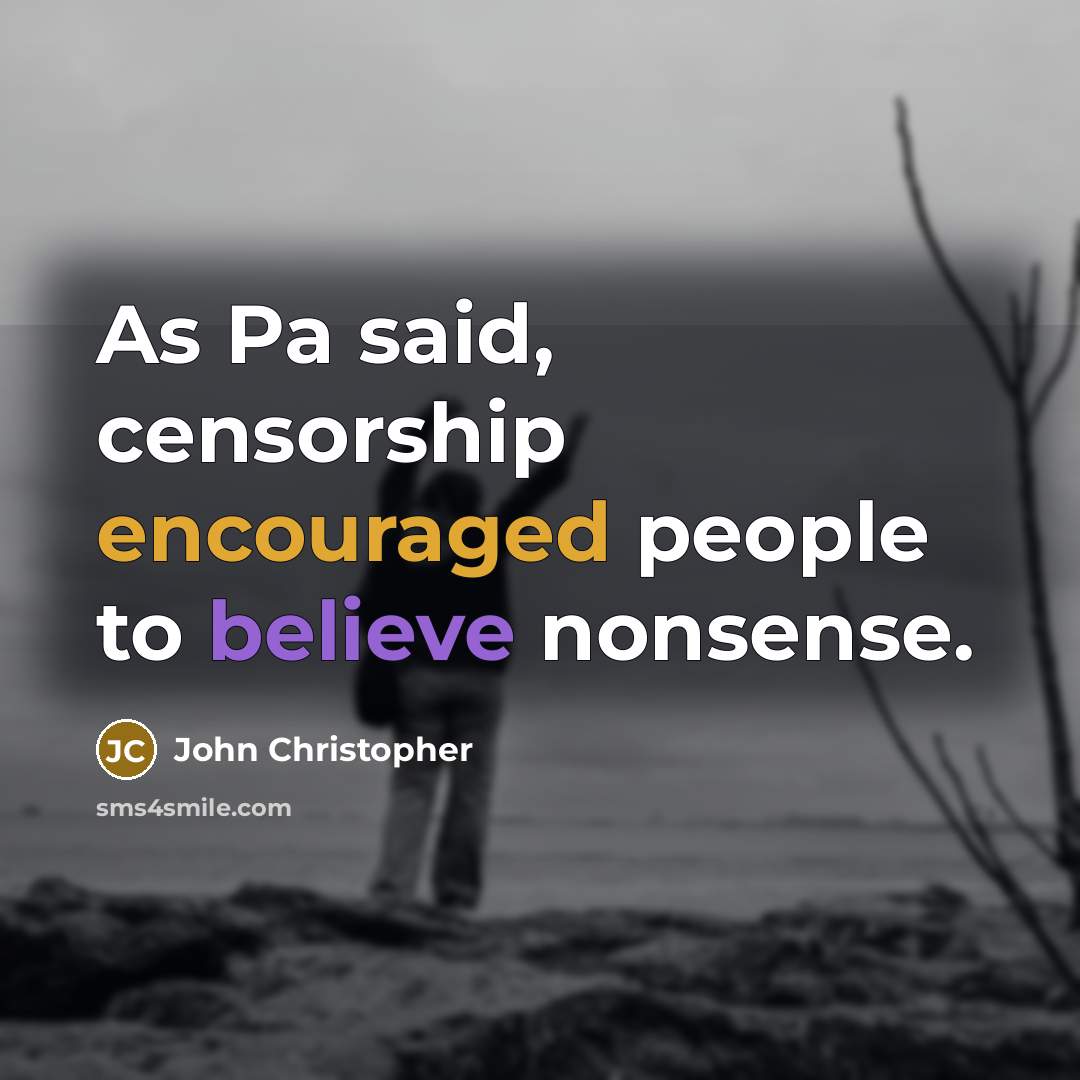 “As Pa said, censorship encouraged people to believe nonsense.…” quote by John Christopher