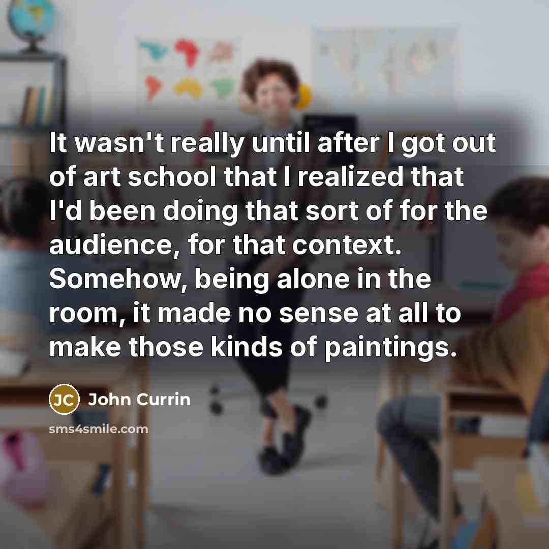 “It wasn't really until after I got out of art…” quote by John Currin
