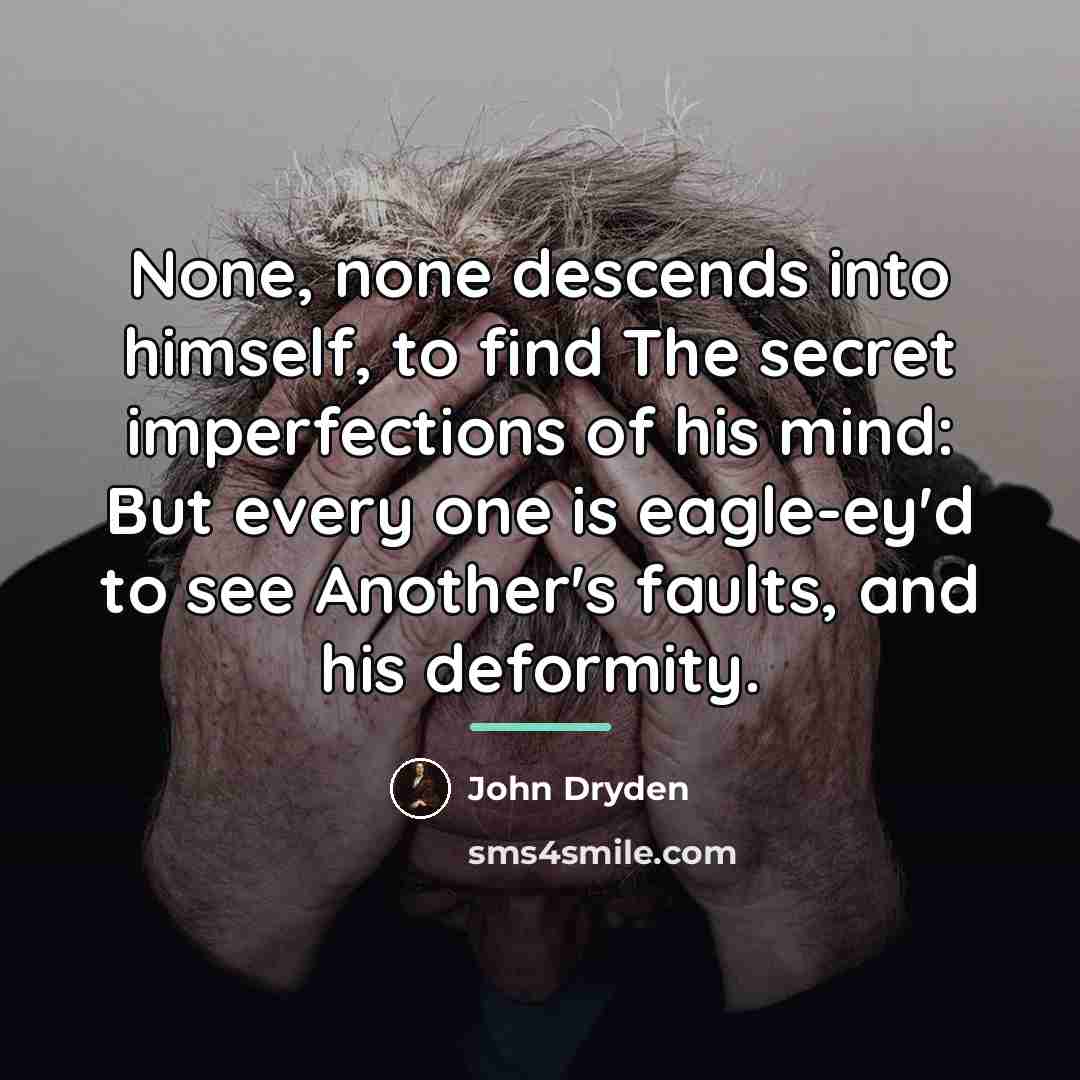 “None, none descends into himself, to find The secret imperfections…” quote by John Dryden