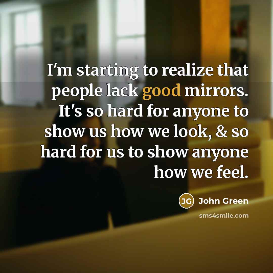 “I'm starting to realize that people lack good mirrors. It's…” quote by John Green