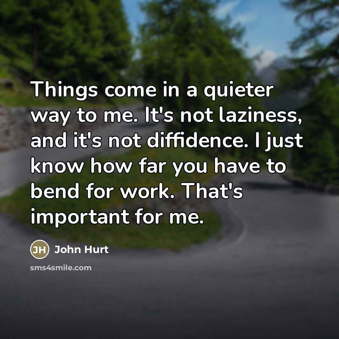 “Things come in a quieter way to me. It's not…” quote by John Hurt