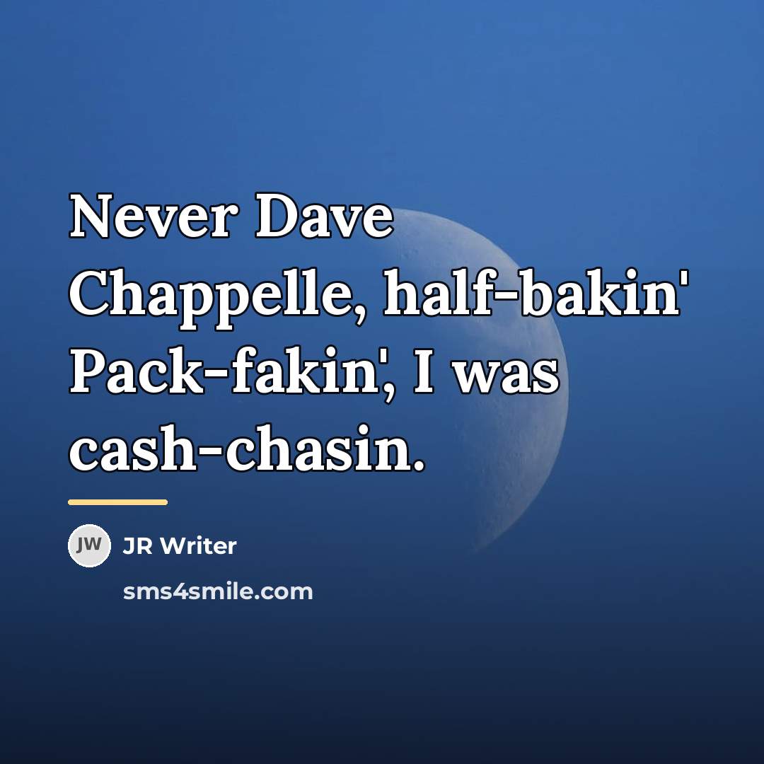 “Never Dave Chappelle, half-bakin' Pack-fakin', I was cash-chasin.…” quote by JR Writer