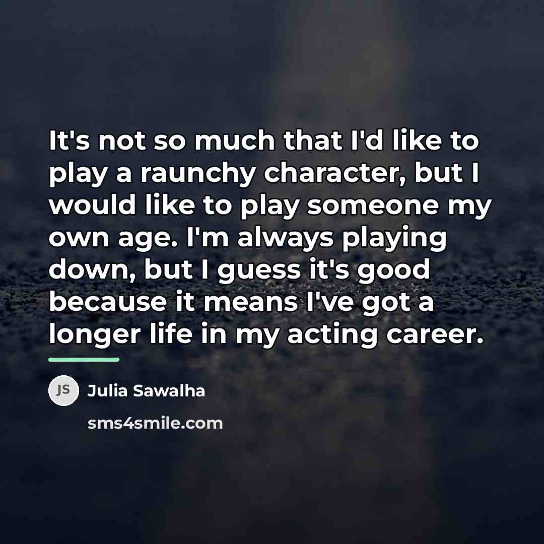 “It's not so much that I'd like to play a…” quote by Julia Sawalha