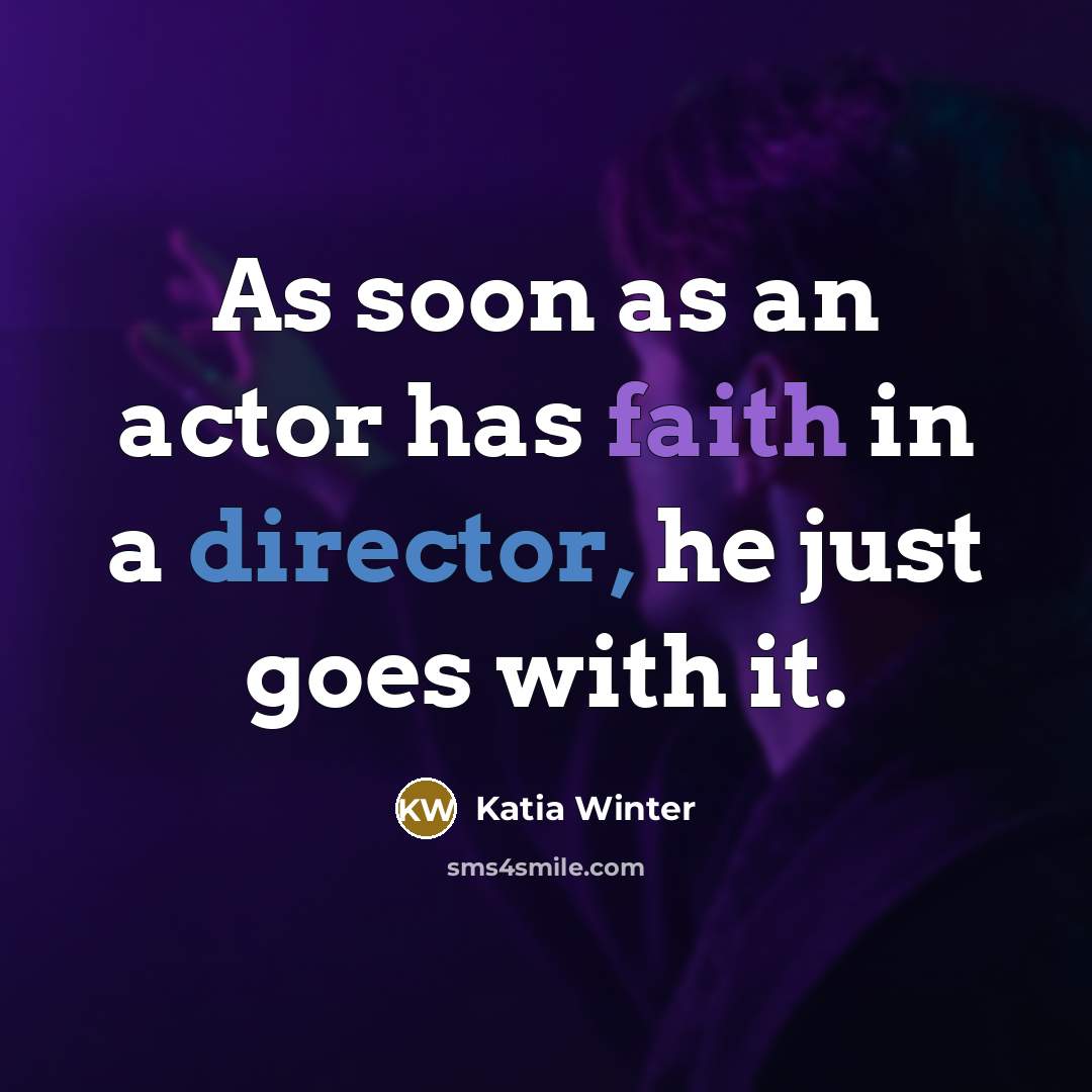 “As soon as an actor has faith in a director, he just goes with it.” quote by Katia Winter