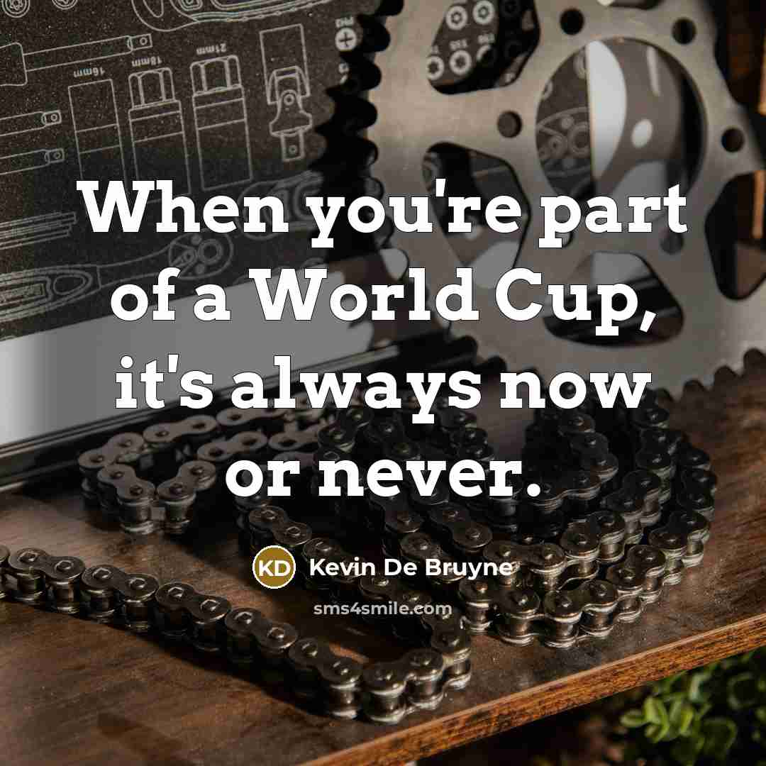 “When you're part of a World Cup, it's always now…” quote by Kevin De Bruyne