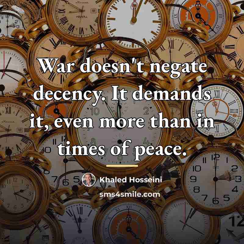 “War doesn't negate decency. It demands it, even more than…” quote by Khaled Hosseini