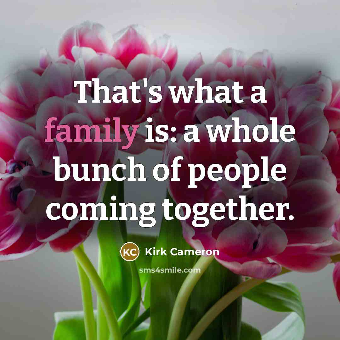 “That's what a family is: a whole bunch of people…” quote by Kirk Cameron