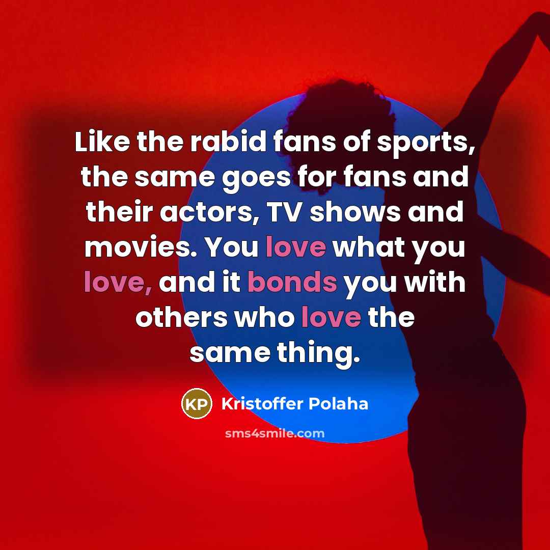 “Like the rabid fans of sports, the same goes for…” quote by Kristoffer Polaha