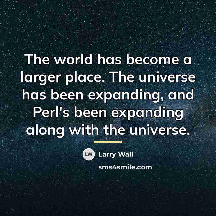 “The world has become a larger place. The universe has…” quote by Larry Wall