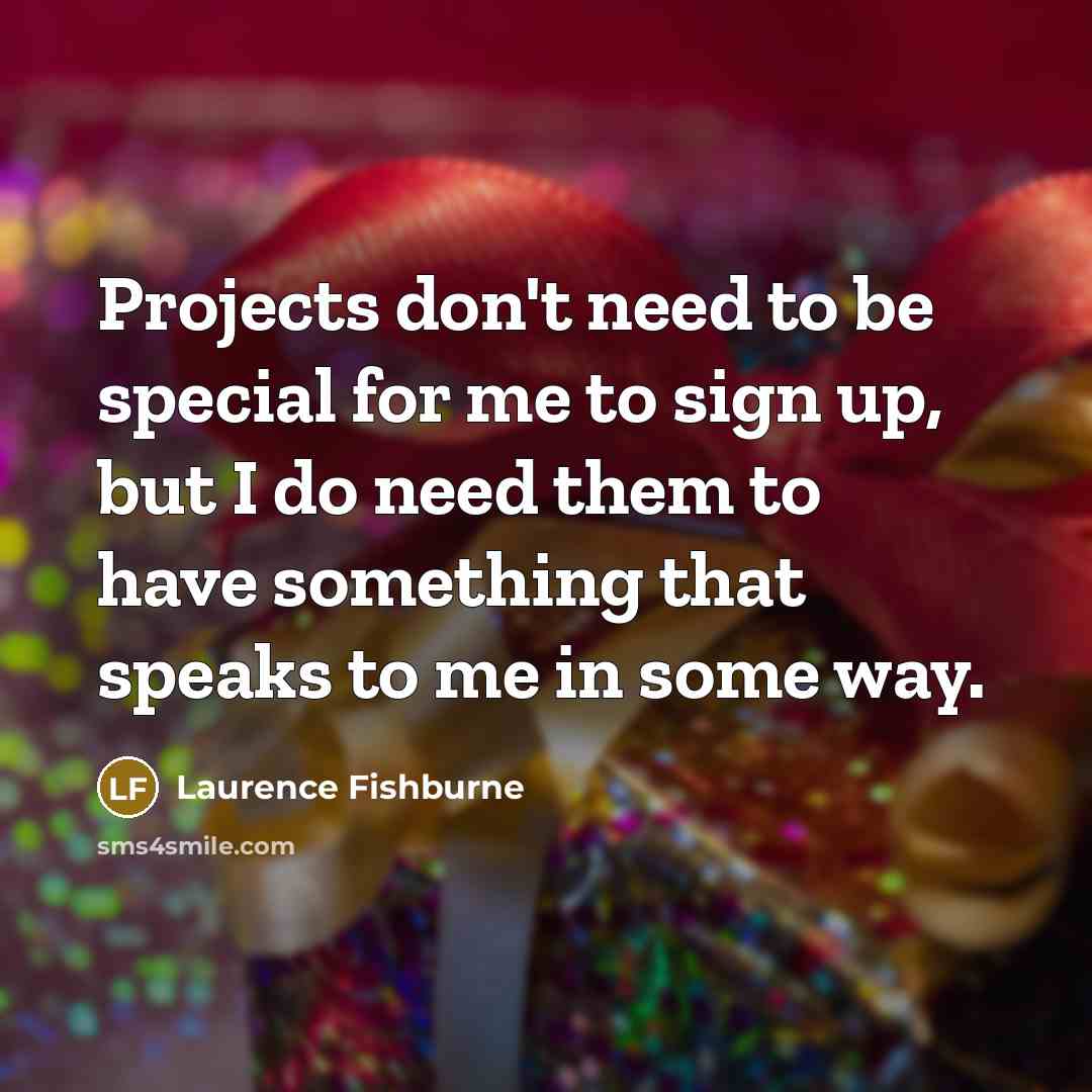 “Projects don't need to be special for me to sign…” quote by Laurence Fishburne