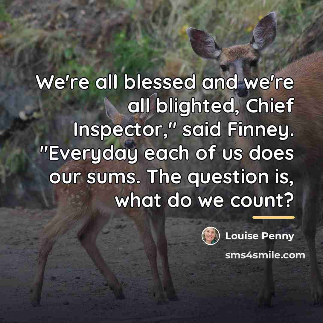 “We're all blessed and we're all blighted, Chief Inspector," said…” quote by Louise Penny