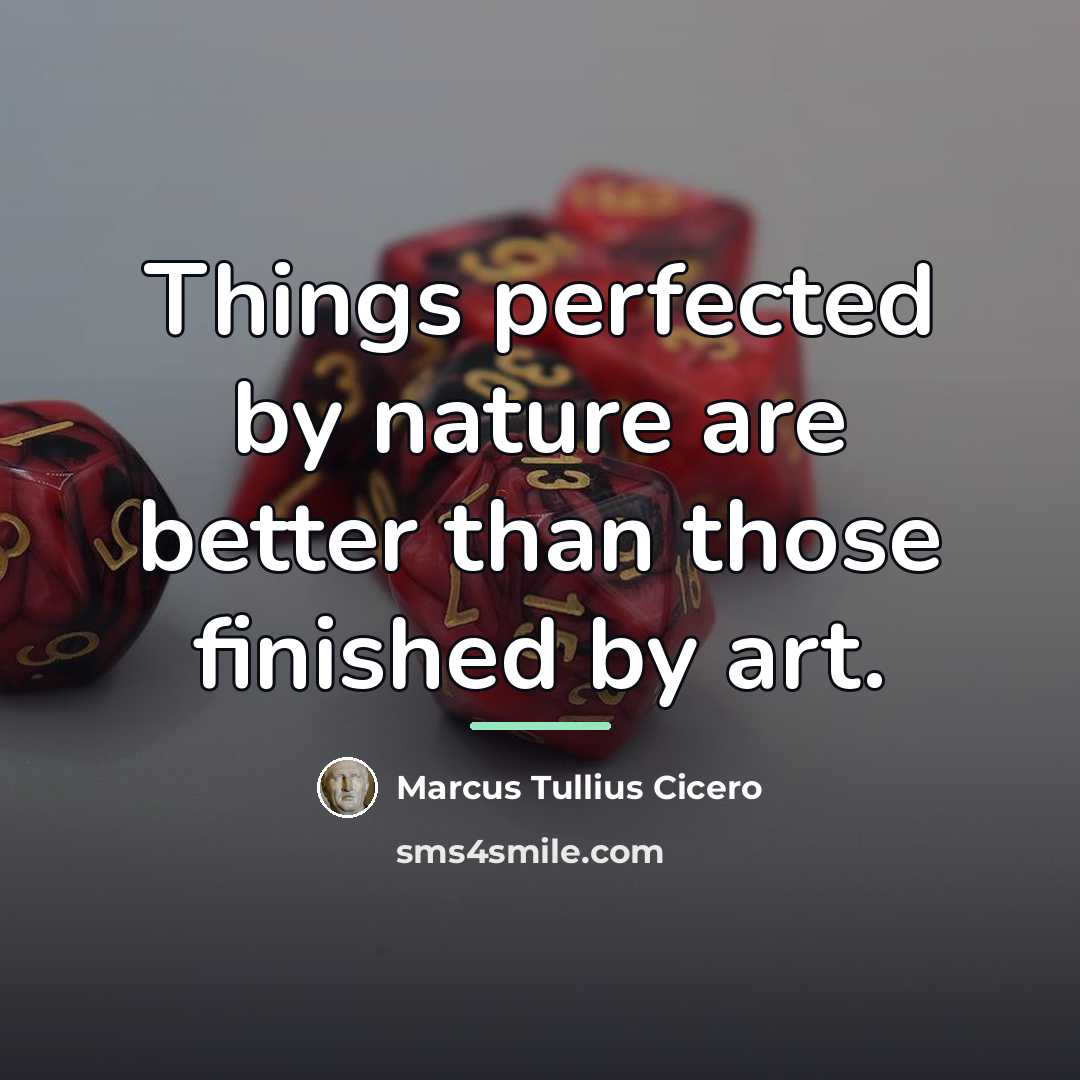 “Things perfected by nature are better than those finished by…” quote by Marcus Tullius Cicero