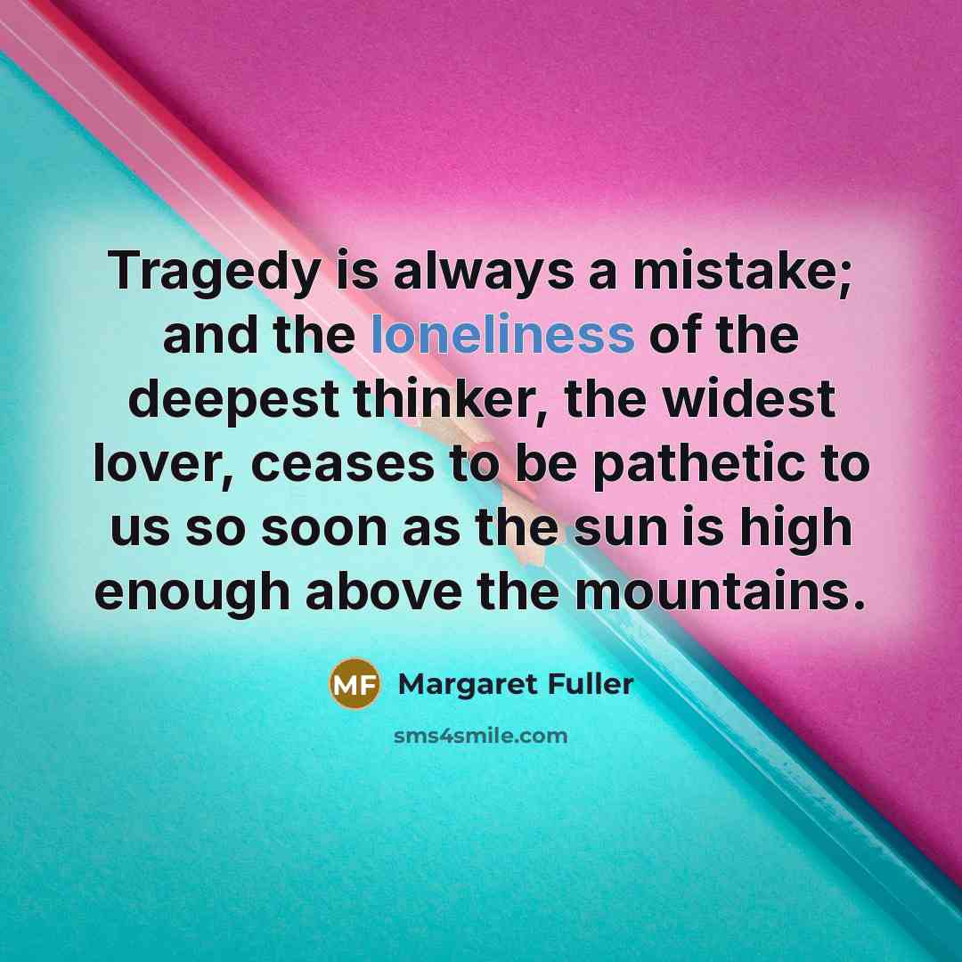 “Tragedy is always a mistake; and the loneliness of the…” quote by Margaret Fuller
