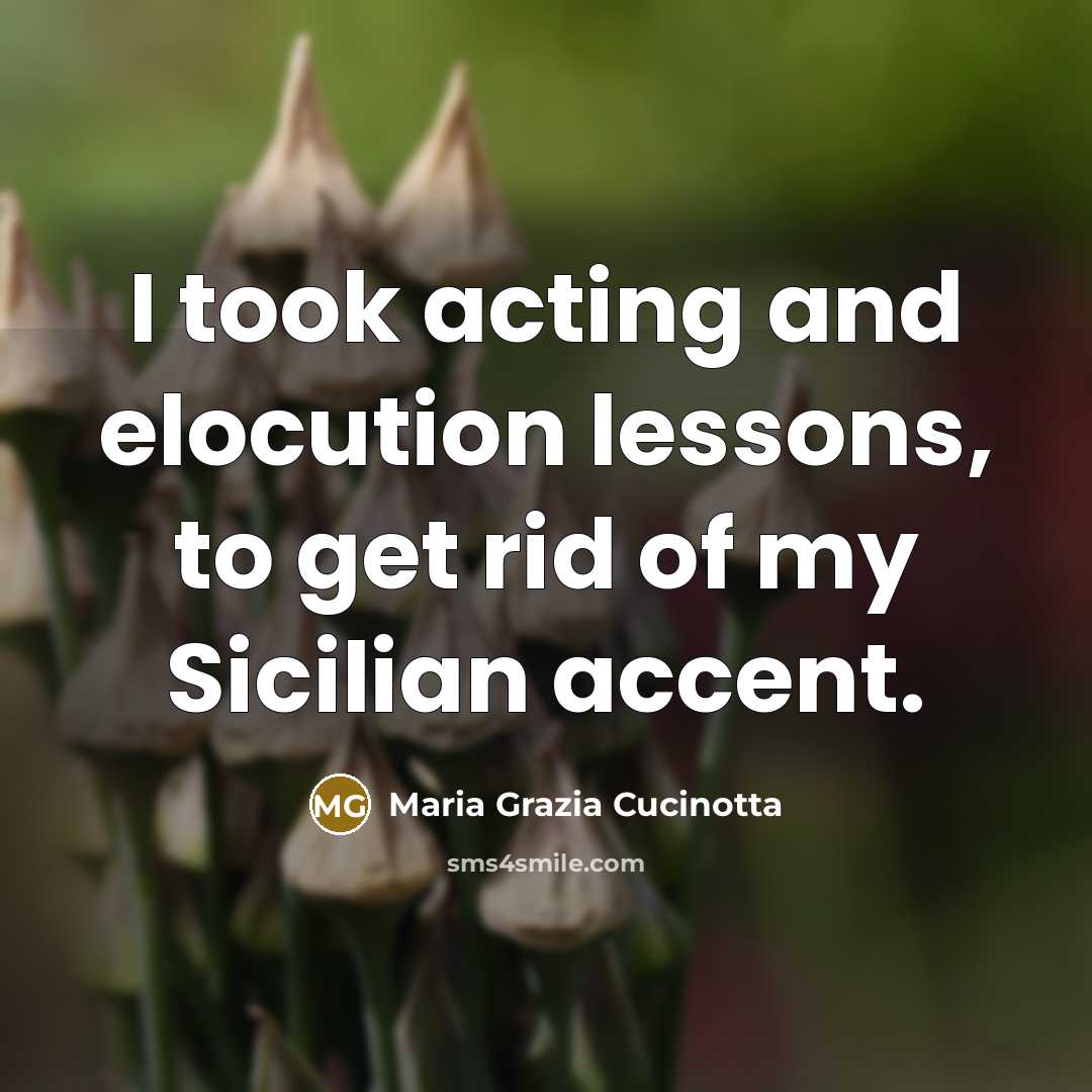 “I took acting and elocution lessons, to get rid of…” quote by Maria Grazia Cucinotta
