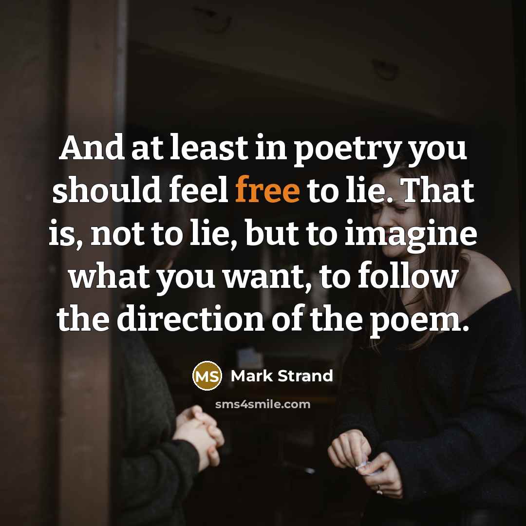 “And at least in poetry you should feel free to…” quote by Mark Strand