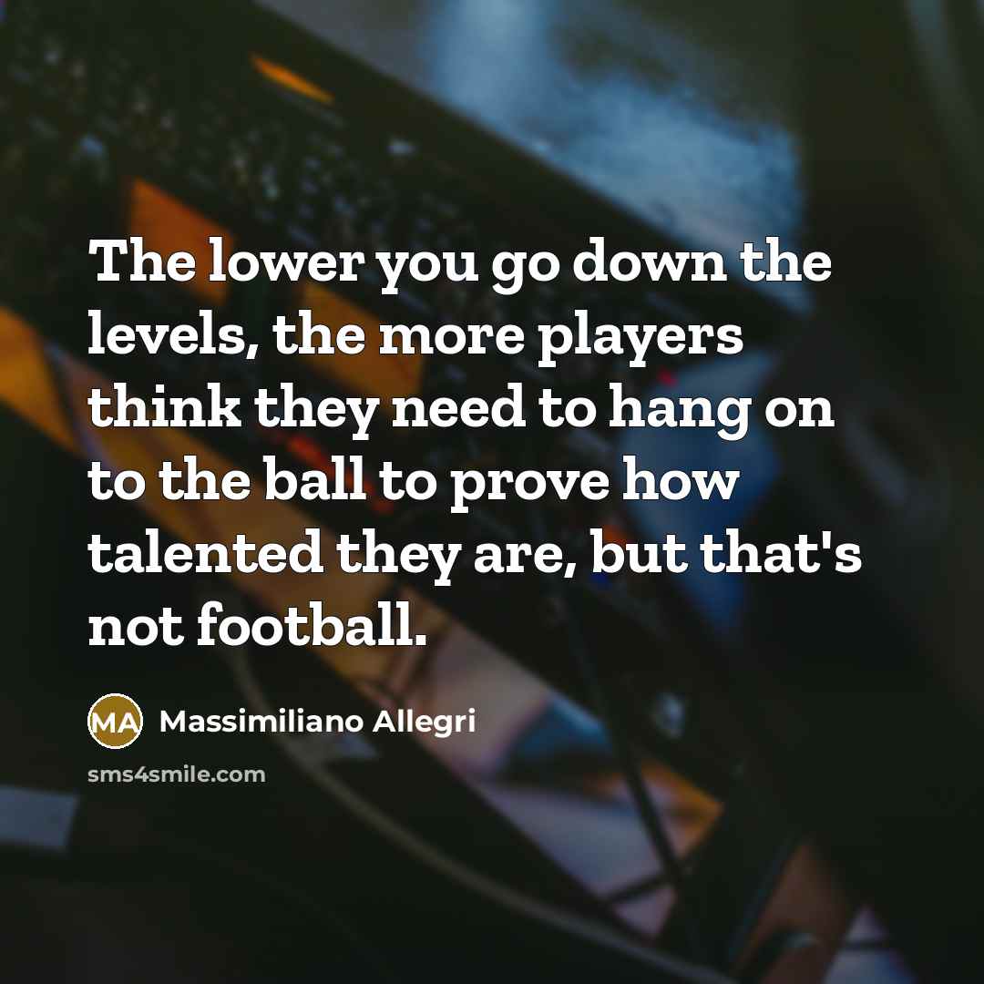 “The lower you go down the levels, the more players…” quote by Massimiliano Allegri