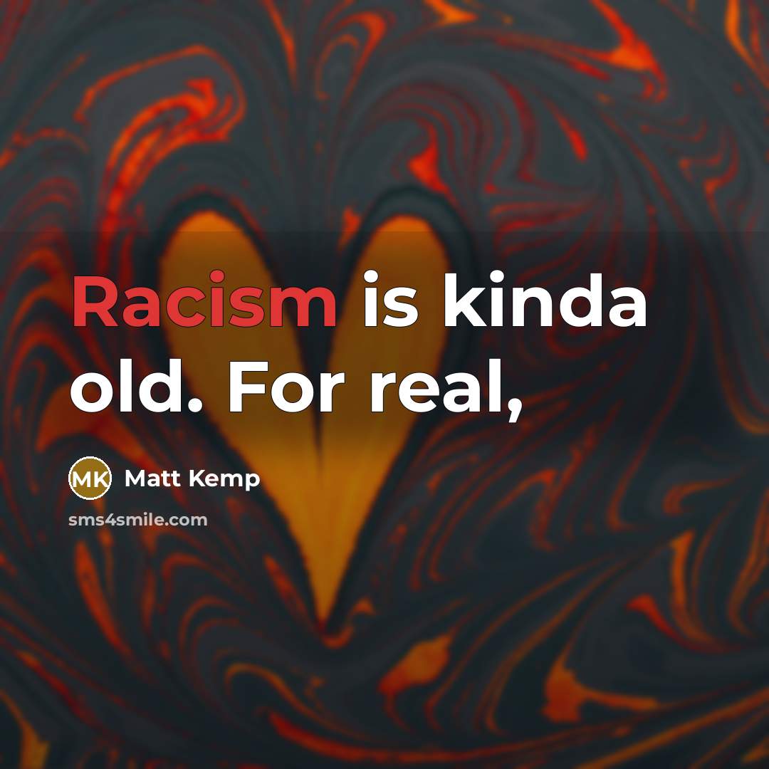 “Racism is kinda old. For real,…” quote by Matt Kemp