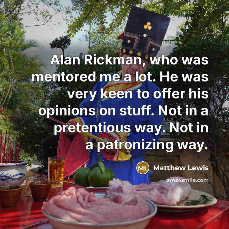 “Alan Rickman, who was mentored me a lot. He was…” quote by Matthew Lewis